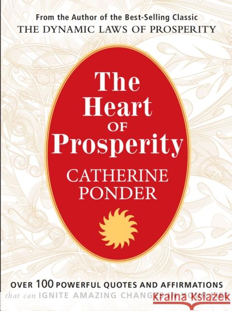 The Heart of Prosperity: Over 100 Powerful Quotes and Affirmations That Ignite Amazing Changes in Your Life Catherine Ponder 9780875168807 DeVorss & Company