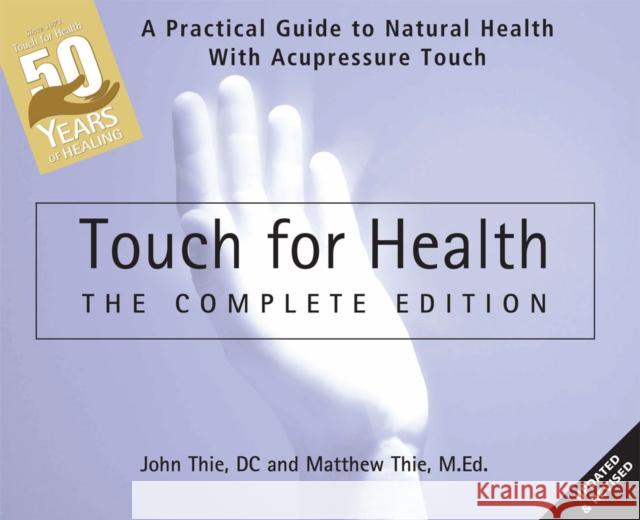 Touch for Health: The 50th Anniversary: A Practical Guide to Natural Health with Acupressure Touch and Massage Thie, Matthew 9780875169125
