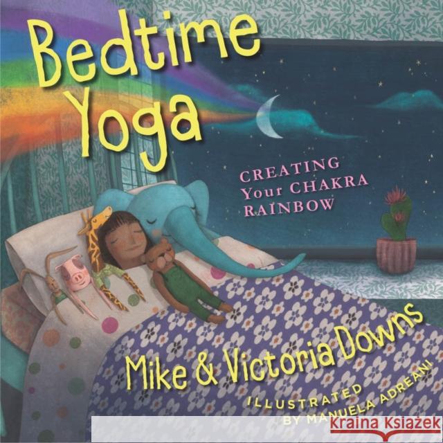 Bedtime Yoga: Creating Your Chakra Rainbow Mike & Victoria Downs 9780875169576 DeVorss & Company