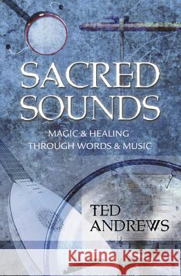 Sacred Sounds: Magic & Healing Through Words & Music Ted Andrews 9780875420189