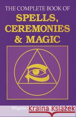 The Complete Book of Spells, Ceremonies and Magic Migene Gonzalez-Wippler 9780875422862 Llewellyn Publications