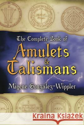 The Complete Book of Amulets & Talismans the Complete Book of Amulets & Talismans Migene Gonzalez-Wippler 9780875422879 Llewellyn Publications