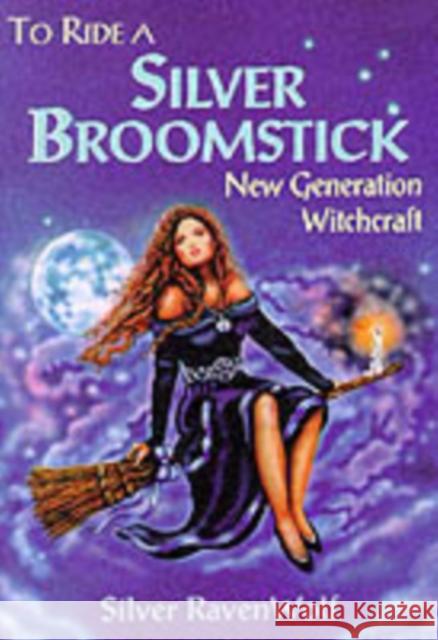To Ride a Silver Broomstick: New Generation Witchcraft Ravenwolf, Silver 9780875427911 Llewellyn Publications