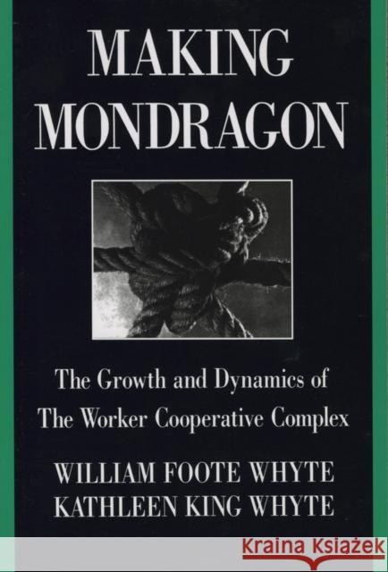 Making Mondragón: The Growth and Dynamics of the Worker Cooperative Complex Whyte, William Foote 9780875461823 CORNELL UNIVERSITY PRESS