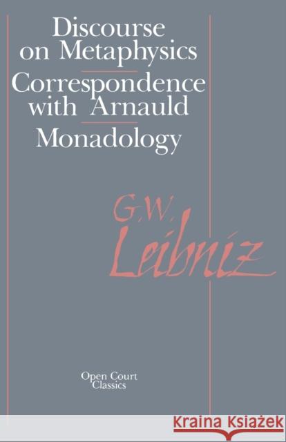 The Discourse on Metaphysics: Correspondence with Arnauld/Monadology Leibniz, Gottfried Wilhelm 9780875480305 Open Court Publishing Company