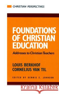Foundations of Christian Education: Addresses to Christian Teachers Til, Cornelius Van 9780875521145 P & R Publishing