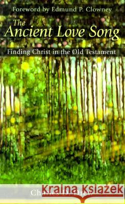 The Ancient Love Song: Finding Christ in the Old Testament Charles D. Drew Edmund P. Clowney 9780875521756 P & R Publishing