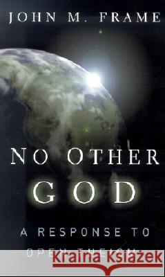 No Other God: A Response to Open Theism Frame, John M. 9780875521855 P & R Publishing