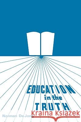 Education in the Truth Norman Dejong 9780875522524 P & R Publishing