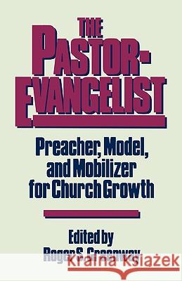 Pastor-Evangelist: Preacher, Model, and Mobilizer for Church Growth Greenway, Roger 9780875522791