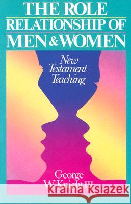Role Relationship of Men and Women: New Testament Teaching Knight, George W. 9780875523026