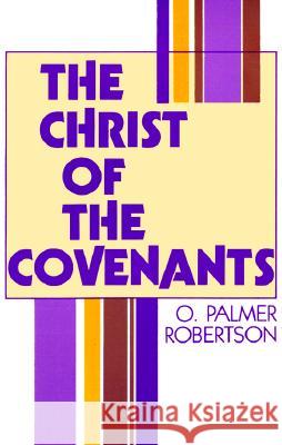 The Christ of the Covenants Robertson, O. Palmer 9780875524184