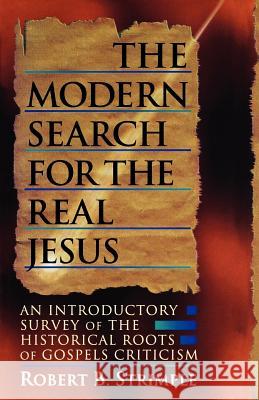 The Modern Search for the Real Jesus: An Introductory Survey of the Historical Roots of Gospel Criticism Strimple, Robert B. 9780875524559
