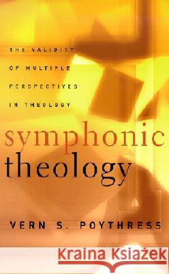 Symphonic Theology: The Validity of Multiple Perspectives in Theology Vern Sheridan Poythress 9780875525174 P & R Publishing