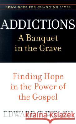 Addictions: A Banquet in the Grave: Finding Hope in the Power of the Gospel Welch, Edward T. 9780875526065 P & R Publishing