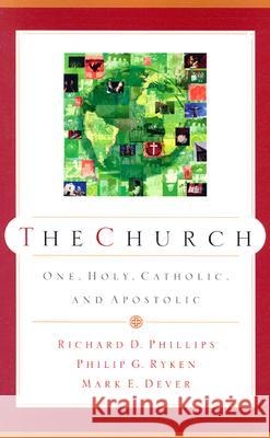 The Church: One, Holy, Catholic, and Apostolic Richard D. Phillips Mark E. Dever Philip Graham Ryken 9780875526140 P & R Publishing