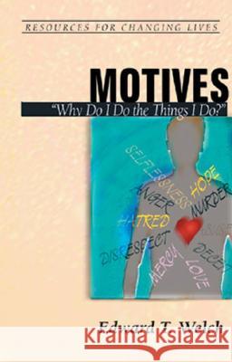 Motives: Why Do I Do the Things I Do? Edward T. Welch 9780875526928 