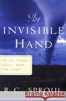 The Invisible Hand: Do All Things Really Work for Good? R. C. Sproul 9780875527093