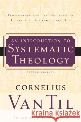 An Introduction to Systematic Theology: Prolegomena and the Doctrines of Revelation, Scripture, and God Cornelius Va 9780875527895 P & R Publishing