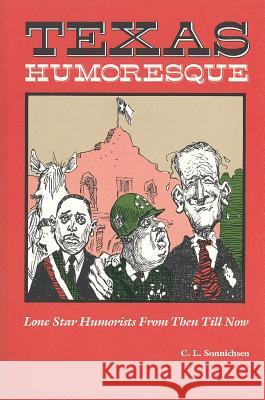 Texas Humoresque: Lone Star Humorists from Then Till Now C. L. Sonnichsen Charles Shaw 9780875650463 Texas Christian University Press