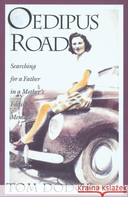 Oedipus Road: Searching for a Father in a Mother's Fading Memory Dodge, Tom 9780875651538