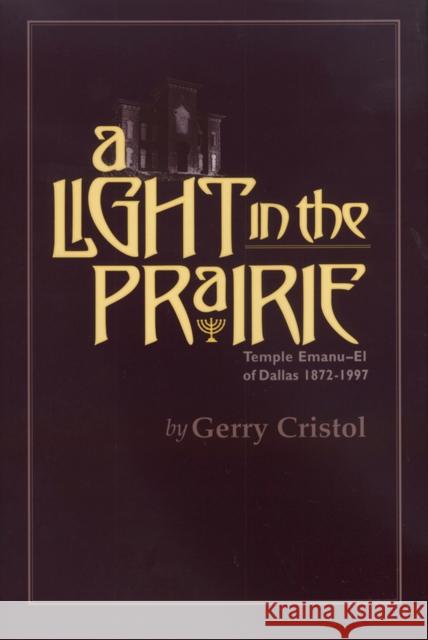 A Light in the Prairie: Temple Emanu-El of Dallas, 1872-1997 Cristol, Gerry 9780875651842 Texas Christian University Press