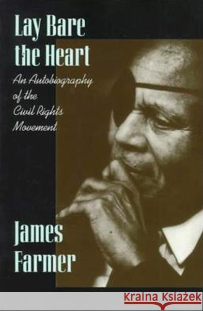 Lay Bare the Heart: An Autobiography of the Civil Rights Movement Farmer, James 9780875651880 Texas Christian University Press