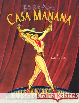 Billy Rose Presents . . . Casa Mañana Jones, Jan L. 9780875652016 Texas Christian University Press