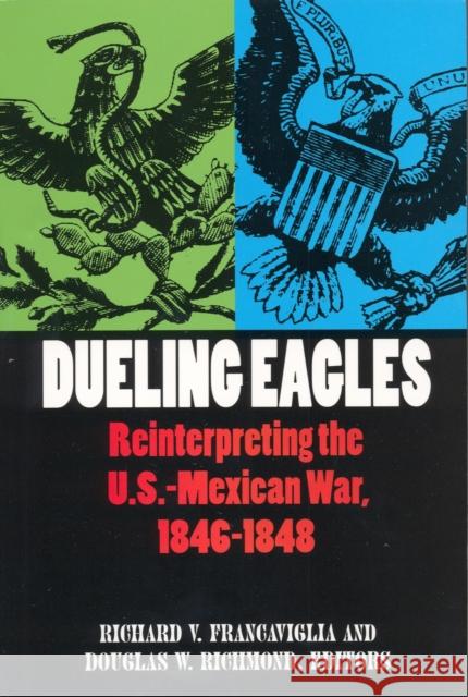 Dueling Eagles: Reinterpreting the Mexican-U.S. War, 1846-1848 Francaviglia, Richard 9780875652320 Texas Christian University Press