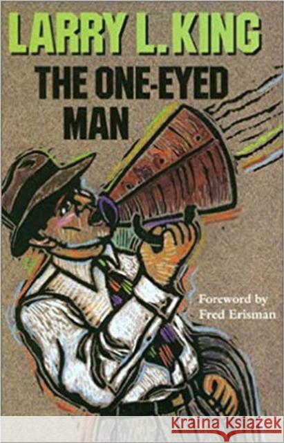 The One-Eyed Man Larry L. King 9780875652368 Texas Christian University Press