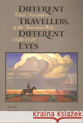 Different Travelers, Different Eyes: Artists' Narratives of the American West: 1820-1920 Wild, Peter 9780875652429