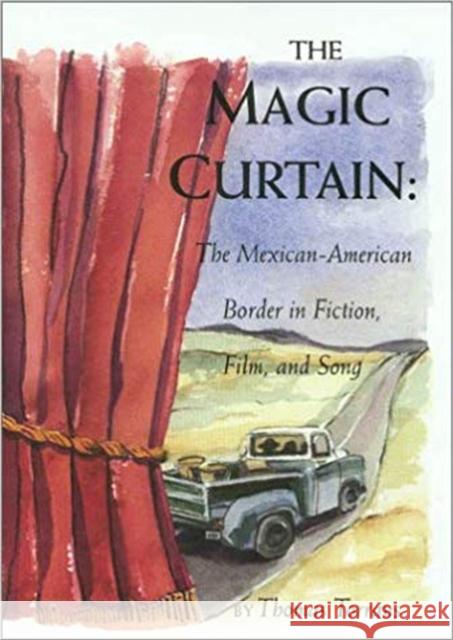 The Magic Curtain: The Mexican-American Border in Fiction, Film, and Song Torrans, Thomas 9780875652573