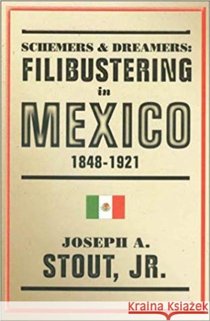 Schemers and Dreamers: Filibustering in Mexico, 1848-1921 Stout, Joseph A. 9780875652580 Texas Christian University Press