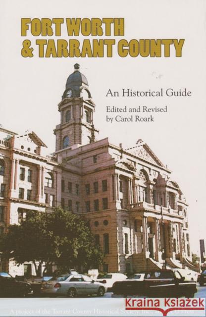 Fort Worth and Tarrant County: An Historical Guide Roark, Carol 9780875652795 Texas Christian University Press