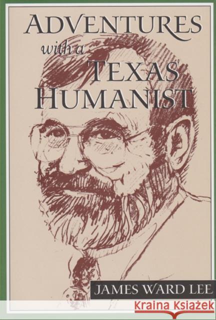 Adventures with a Texas Humanist James Ward Lee 9780875652887 Texas Christian University Press