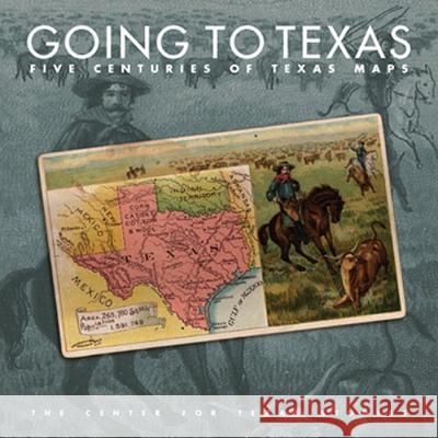 Going to Texas: Five Centuries of Texas Maps Center for Texas Studies at Tcu 9780875653440 Texas Christian University Press