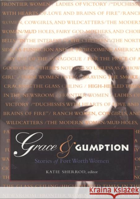 Grace and Gumption: Stories of Fort Worth Women Sherrod, Katie 9780875653525 Texas A&M University Press