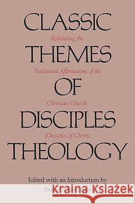 Classic Themes of Disciples Theology: Rethinking the Traditional Affirmations of the Christian Church (Disciples of Christ) Lawrence, Kenneth 9780875653686
