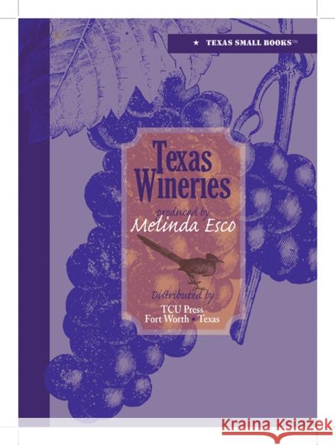Texas Wineries Melinda Esco 9780875653969 Texas Christian University Press