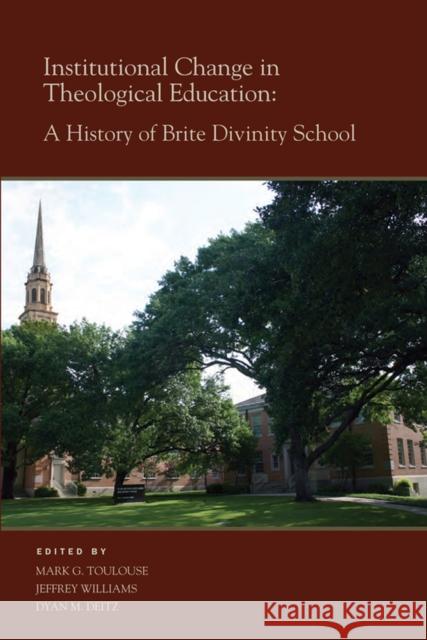 Institutional Change in Theological Education: A History of Brite Divinity School Toulouse, Mark G. 9780875654065 Texas Christian University Press