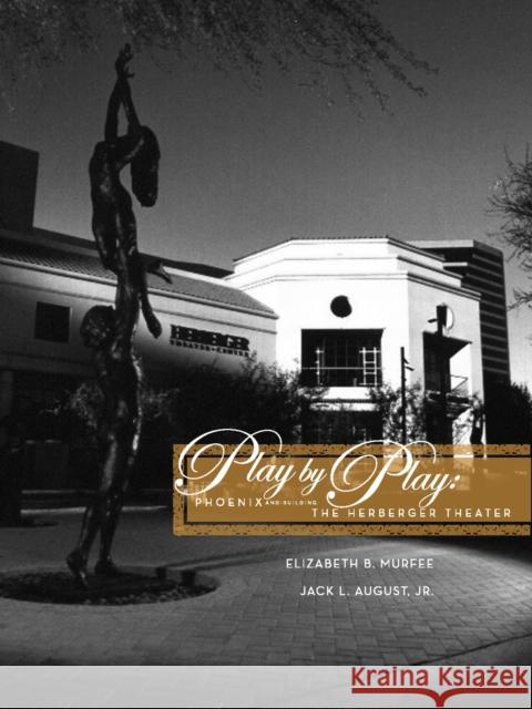 Play by Play: Phoenix and Building the Herberger Theater Murfee, Elizabeth B. 9780875654102 Texas Christian University Press