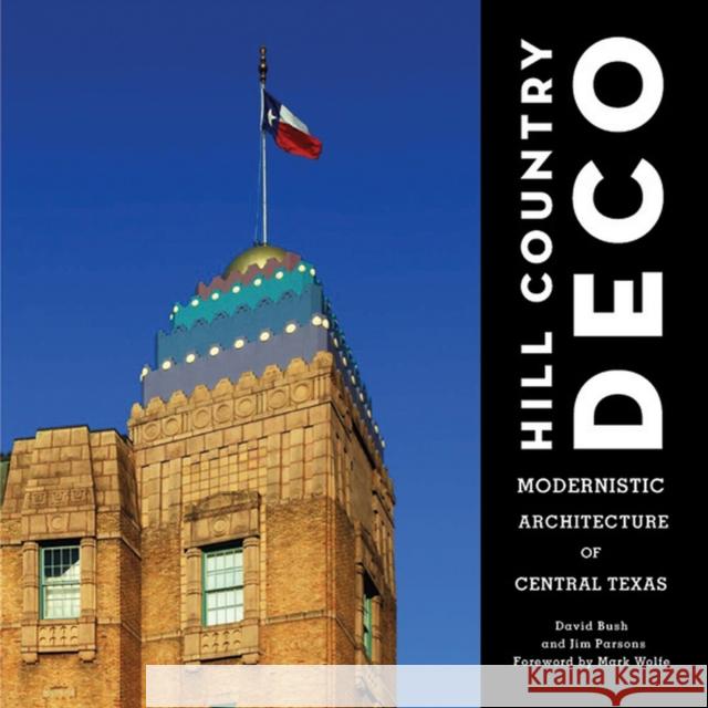 Hill Country Deco : Modernistic Architecture of Central Texas David Bush Jim Parsons 9780875654133 Texas Christian University Press