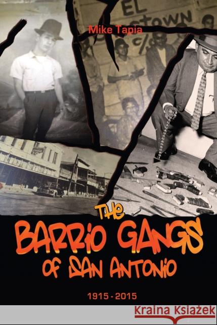 The Barrio Gangs of San Antonio, 1915-2015 Mike Tapia 9780875654331 Texas Christian University Press