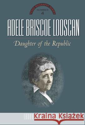 Adele Briscoe Looscan: Daughter of the Republic Laura Lyons McLemore 9780875654423