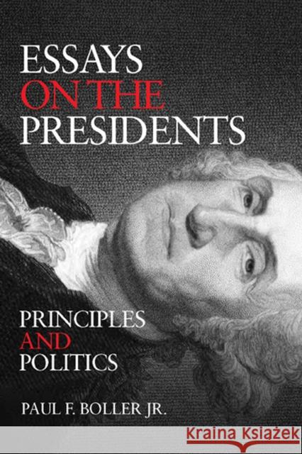 Essays on the Presidents: Principles and Politics Paul F., Jr. Boller 9780875654430