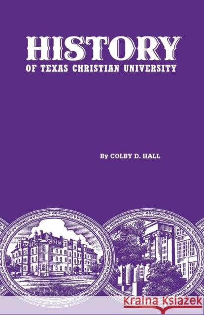 History of Texas Christian University: A College of the Cattle Frontier Hall, Colby D. 9780875655871
