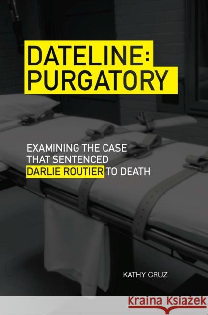 Dateline Purgatory: Examining the Case That Sentenced Darlie Routier to Death Kathy Cruz 9780875656106 Texas Christian University Press