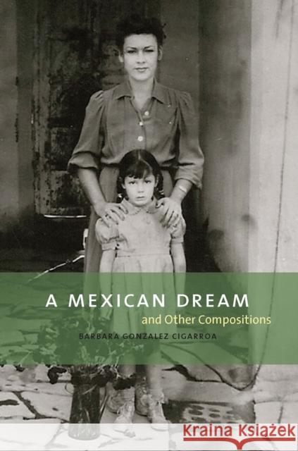 A Mexican Dream: And Other Compositions Barbara Gonzalez Cigarroa 9780875656335 Texas Christian University Press