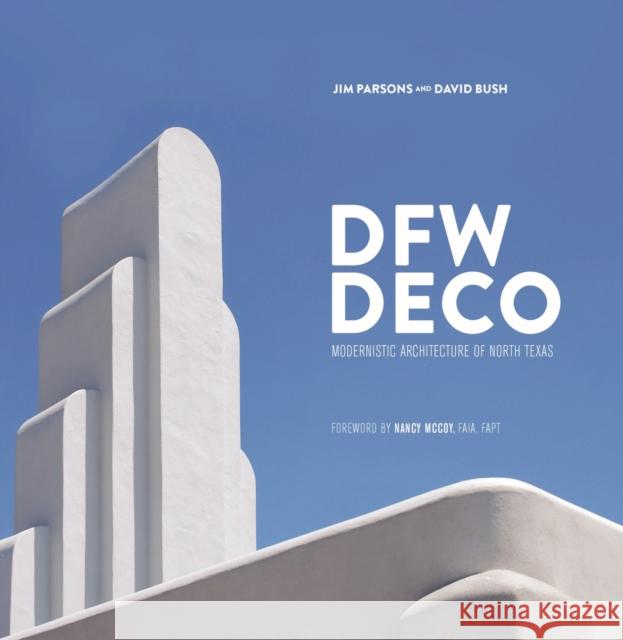 Dfw Deco: Modernistic Architecture of North Texas Jim Parsons David Bush 9780875656359 Texas Christian University Press