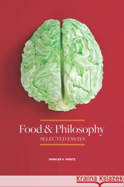 Food and Philosophy: Selected Essays Spencer K. Wertz 9780875656380 Texas Christian University Press